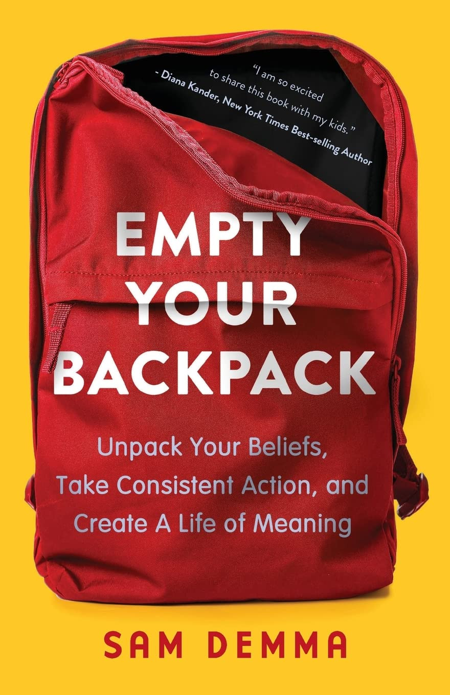Empty Your Backpack: Unpack Your Beliefs, Take Consistent Action, and Create a L