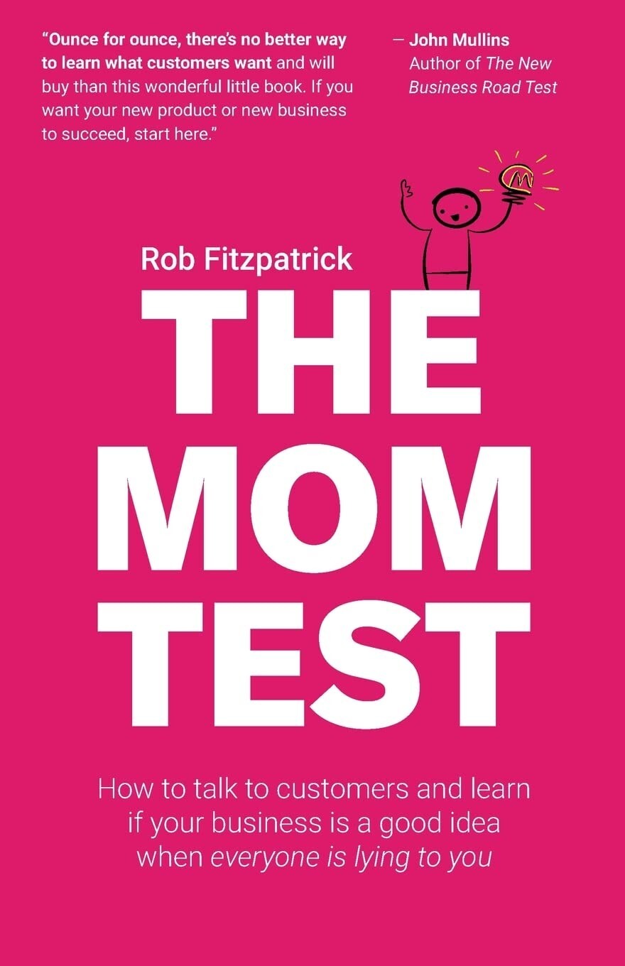 The Mom Test: How to talk to customers & learn if your business is a good idea w